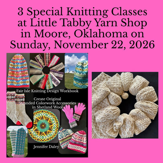 Jennifer Daley will teach 3 special knitting classes at Little Tabby Yarn Shop in Moore, Oklahoma, USA on November 22, 2026