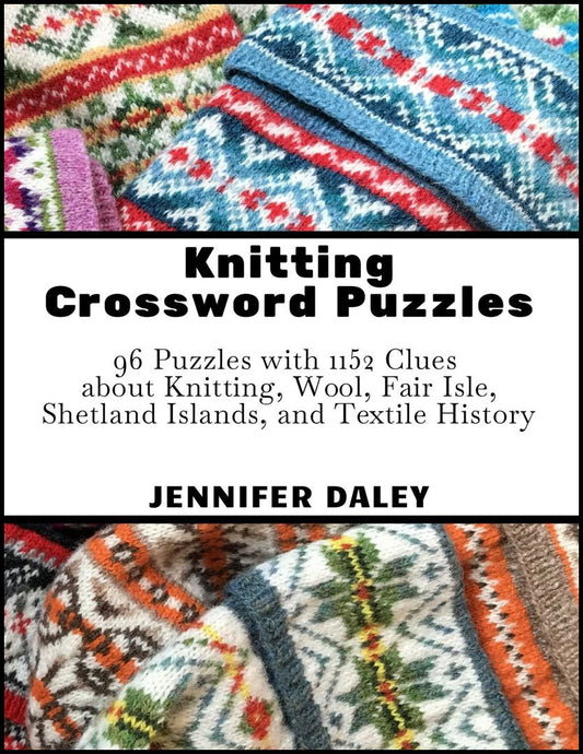 Knitting Crossword Puzzles: 96 Puzzles with 1152 Clues about Knitting, Wool, Fair Isle, Shetland Islands, and Textile History