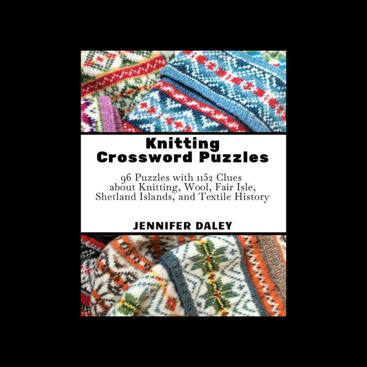 Knitting Crossword Puzzles: 96 Puzzles with 1152 Clues about Knitting, Wool, Fair Isle, Shetland Islands, and Textile History